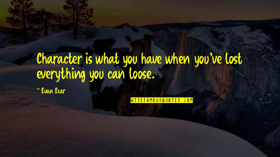 Drily Synonym Quotes By Evan Esar: Character is what you have when you've lost