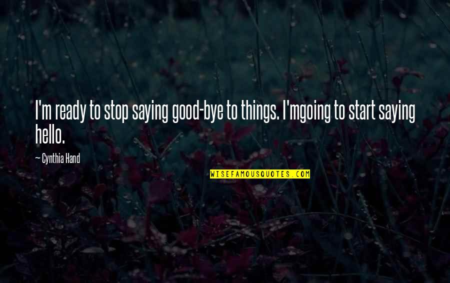 Dring Quotes By Cynthia Hand: I'm ready to stop saying good-bye to things.