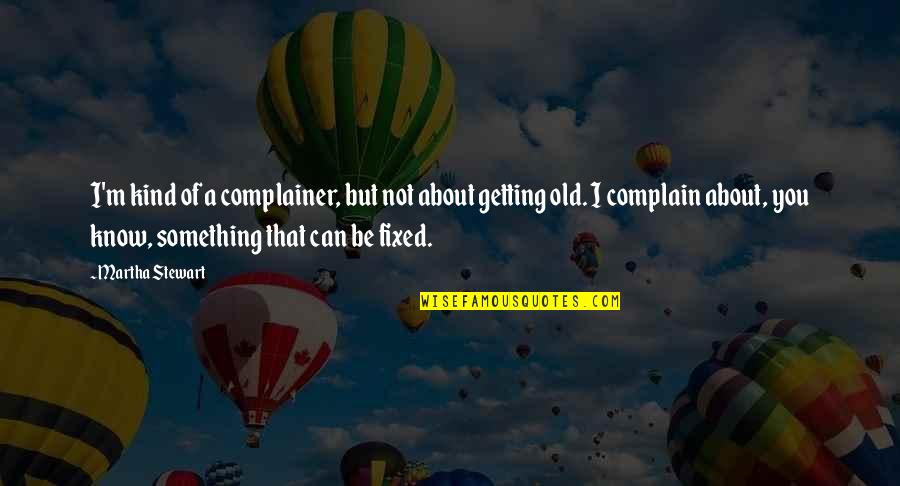 Dringende Reden Quotes By Martha Stewart: I'm kind of a complainer, but not about Dringende Reden Quotes By Martha Stewart: I'm kind of a complainer, but not about