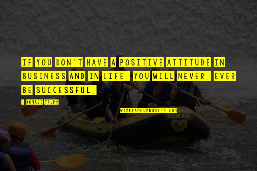 Drinian Press Quotes By Donald Trump: If you don't have a positive attitude in Drinian Press Quotes By Donald Trump: If you don't have a positive attitude in
