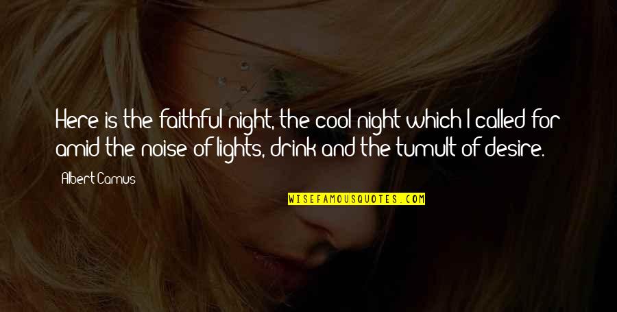 Drink All Night Quotes By Albert Camus: Here is the faithful night, the cool night
