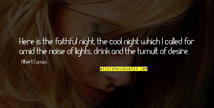 Drink All Night Quotes By Albert Camus: Here is the faithful night, the cool night Drink All Night Quotes By Albert Camus: Here is the faithful night, the cool night