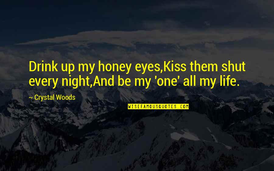 Drink All Night Quotes By Crystal Woods: Drink up my honey eyes,Kiss them shut every