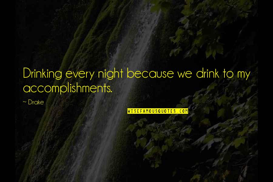 Drink All Night Quotes By Drake: Drinking every night because we drink to my