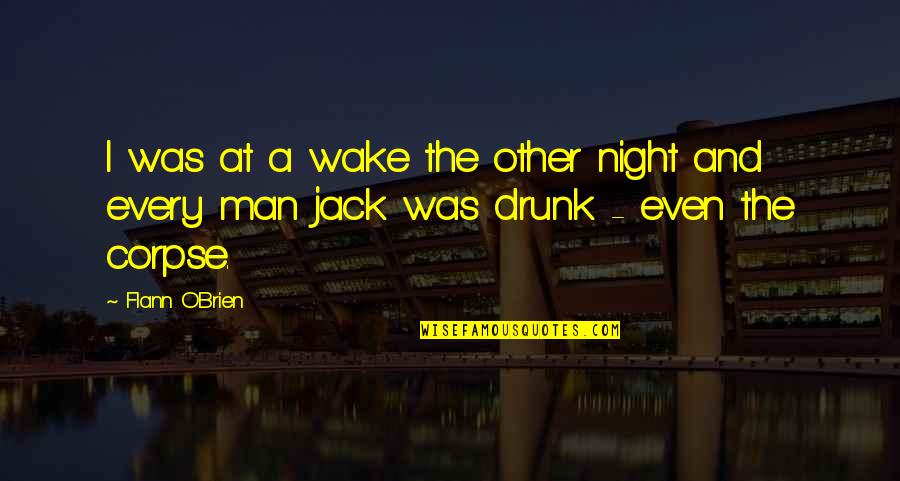 Drink All Night Quotes By Flann O'Brien: I was at a wake the other night