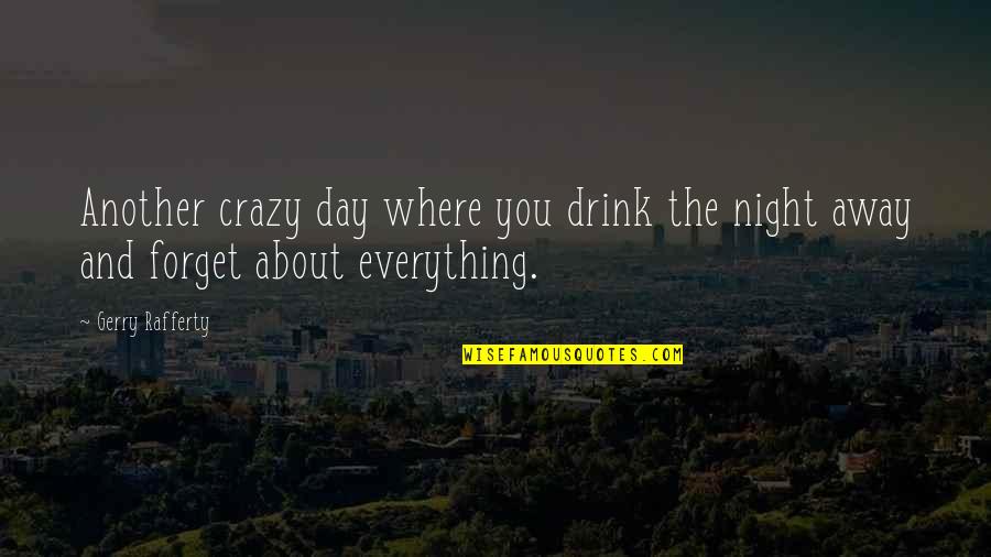 Drink All Night Quotes By Gerry Rafferty: Another crazy day where you drink the night