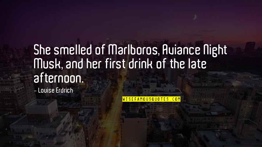 Drink All Night Quotes By Louise Erdrich: She smelled of Marlboros, Aviance Night Musk, and Drink All Night Quotes By Louise Erdrich: She smelled of Marlboros, Aviance Night Musk, and
