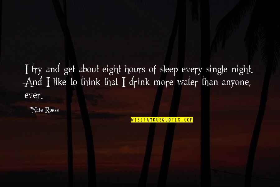 Drink All Night Quotes By Nate Ruess: I try and get about eight hours of