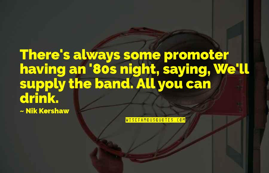 Drink All Night Quotes By Nik Kershaw: There's always some promoter having an '80s night, Drink All Night Quotes By Nik Kershaw: There's always some promoter having an '80s night,