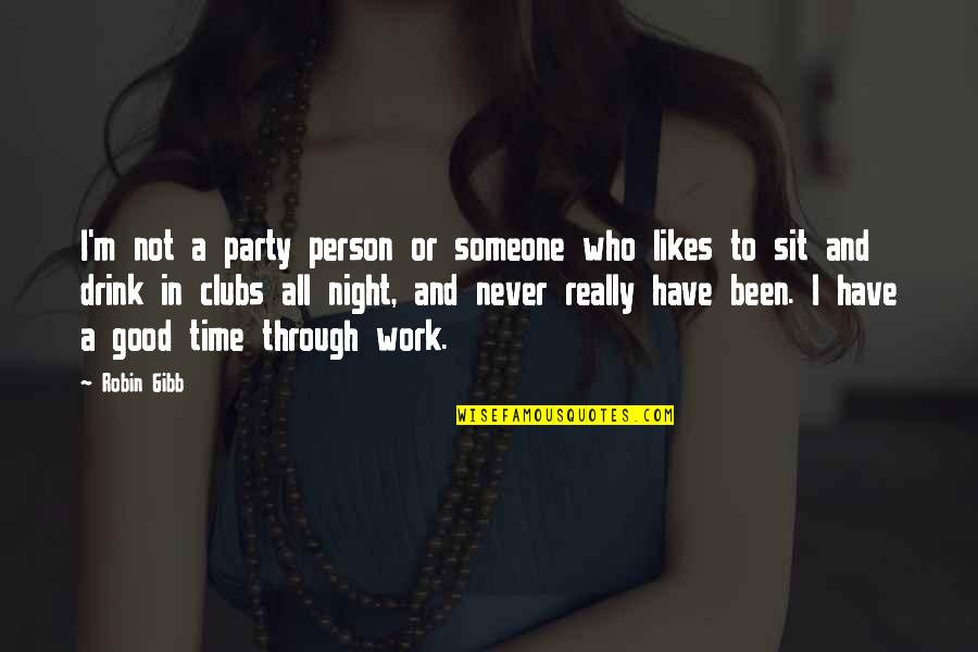 Drink All Night Quotes By Robin Gibb: I'm not a party person or someone who Drink All Night Quotes By Robin Gibb: I'm not a party person or someone who