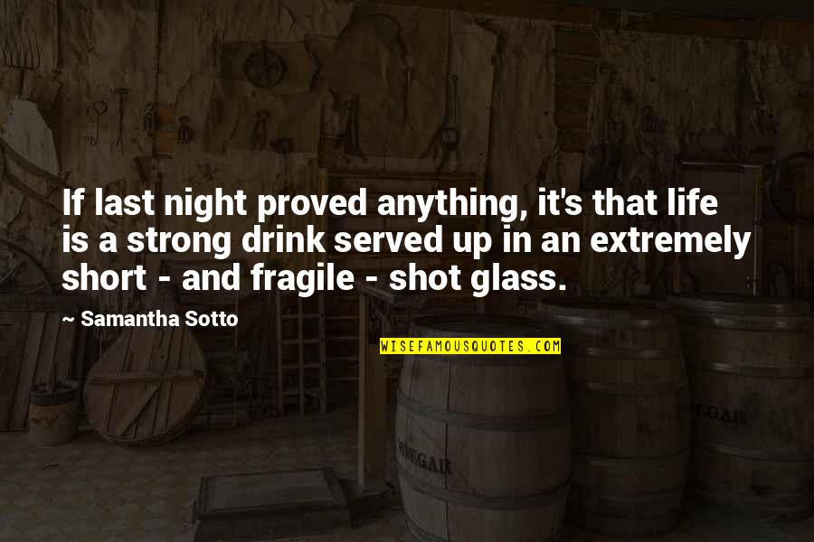Drink All Night Quotes By Samantha Sotto: If last night proved anything, it's that life