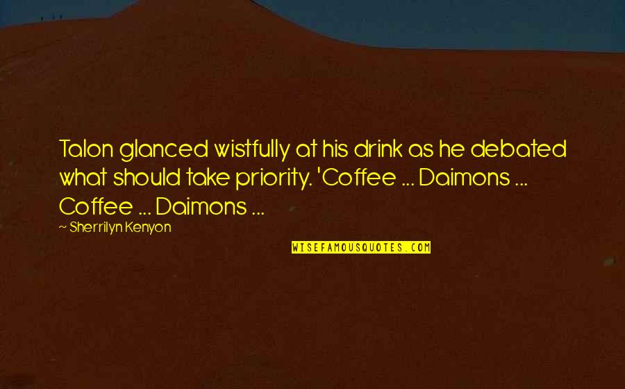 Drink All Night Quotes By Sherrilyn Kenyon: Talon glanced wistfully at his drink as he Drink All Night Quotes By Sherrilyn Kenyon: Talon glanced wistfully at his drink as he