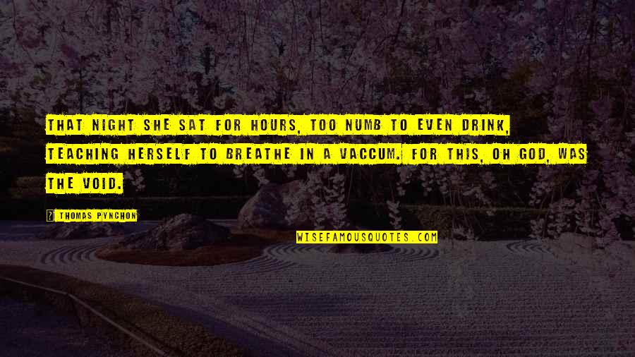 Drink All Night Quotes By Thomas Pynchon: That night she sat for hours, too numb