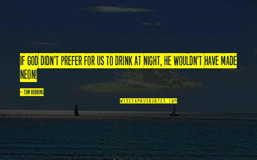 Drink All Night Quotes By Tom Robbins: If God didn't prefer for us to drink