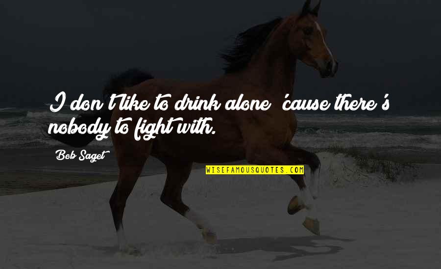 Drink Alone Quotes By Bob Saget: I don't like to drink alone 'cause there's