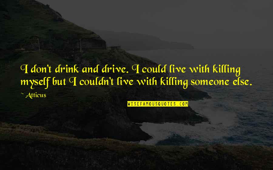 Drink And Drive Quotes By Atticus: I don't drink and drive. I could live