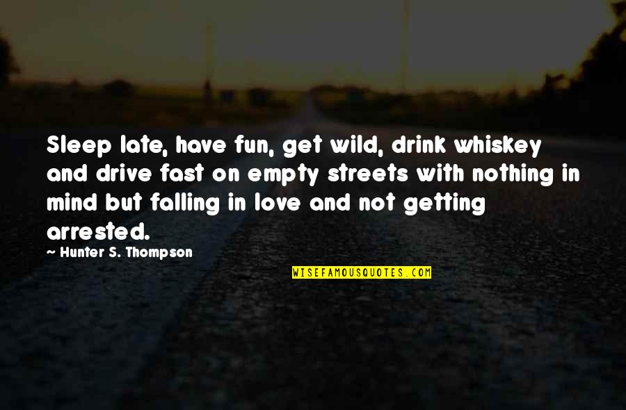 Drink And Drive Quotes By Hunter S. Thompson: Sleep late, have fun, get wild, drink whiskey