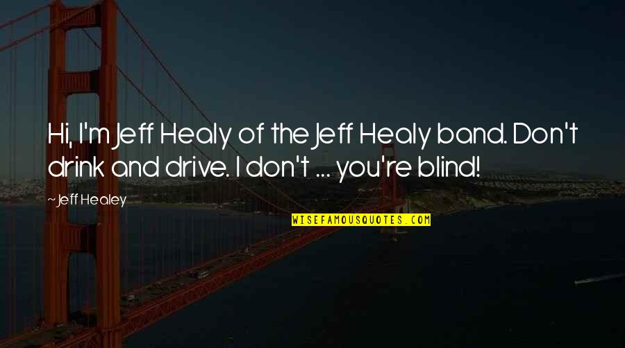 Drink And Drive Quotes By Jeff Healey: Hi, I'm Jeff Healy of the Jeff Healy