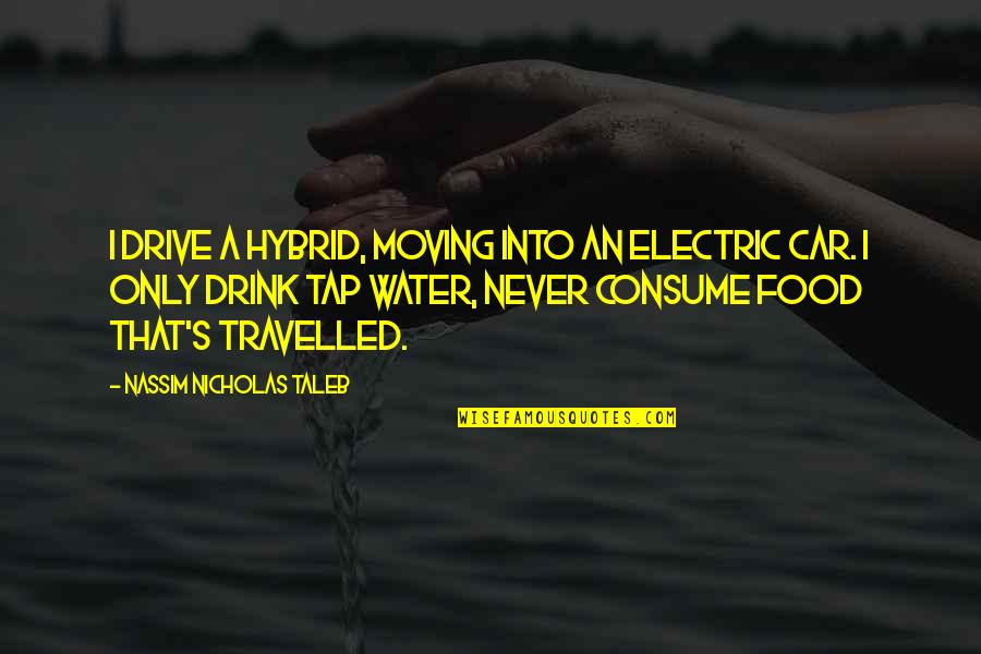Drink And Drive Quotes By Nassim Nicholas Taleb: I drive a hybrid, moving into an electric
