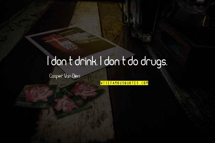 Drink And Drugs Quotes By Casper Van Dien: I don't drink. I don't do drugs.