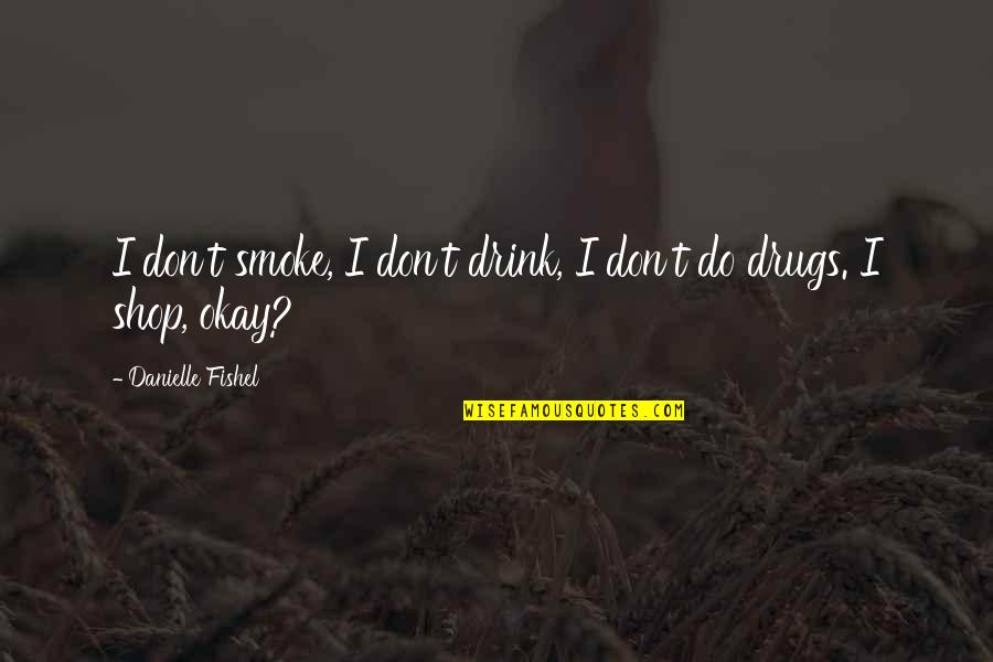 Drink And Drugs Quotes By Danielle Fishel: I don't smoke, I don't drink, I don't