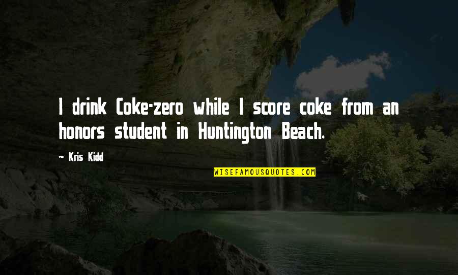 Drink And Drugs Quotes By Kris Kidd: I drink Coke-zero while I score coke from