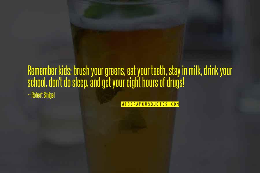 Drink And Drugs Quotes By Robert Smigel: Remember kids: brush your greens, eat your teeth,
