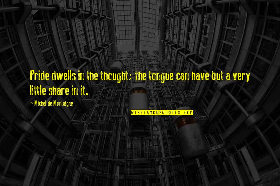 Drink Cactus Juice Quote Quotes By Michel De Montaigne: Pride dwells in the thought; the tongue can