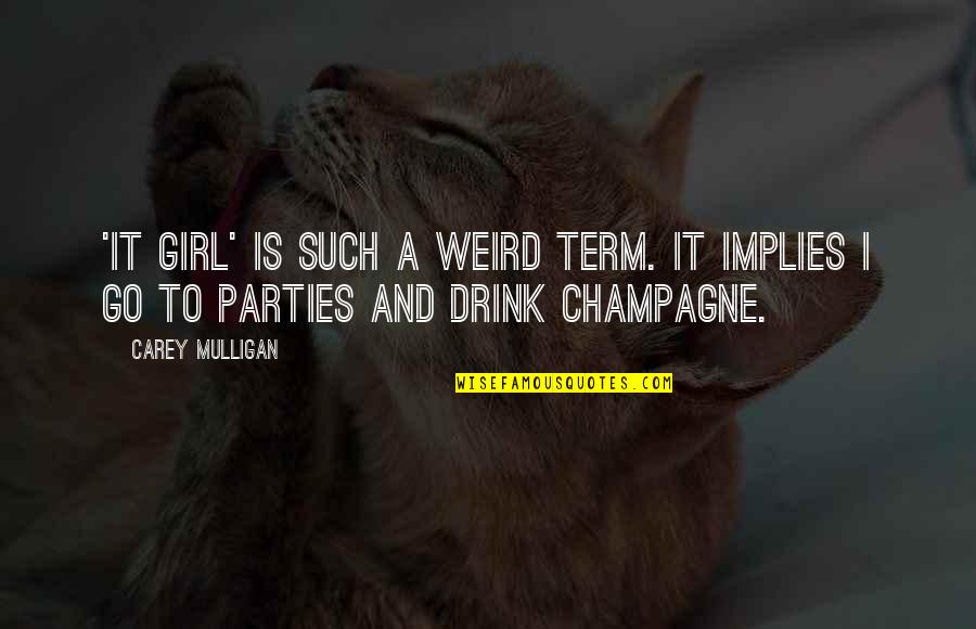 Drink Champagne Quotes By Carey Mulligan: 'It Girl' is such a weird term. It