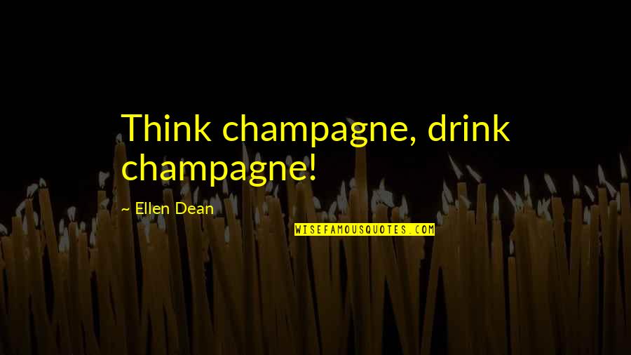 Drink Champagne Quotes By Ellen Dean: Think champagne, drink champagne!