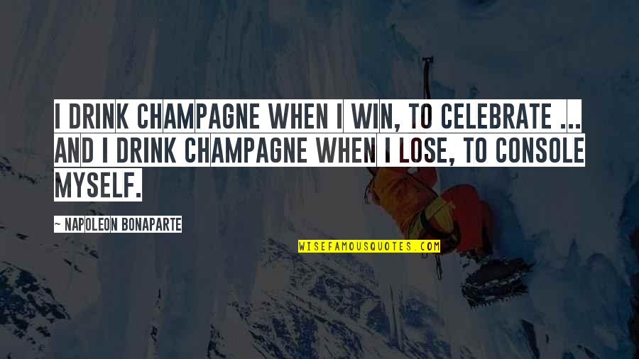 Drink Champagne Quotes By Napoleon Bonaparte: I drink Champagne when I win, to celebrate