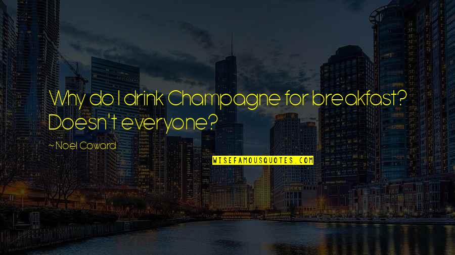 Drink Champagne Quotes By Noel Coward: Why do I drink Champagne for breakfast? Doesn't