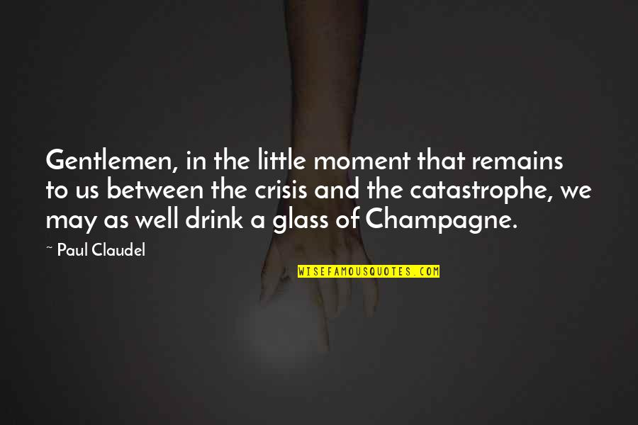 Drink Champagne Quotes By Paul Claudel: Gentlemen, in the little moment that remains to