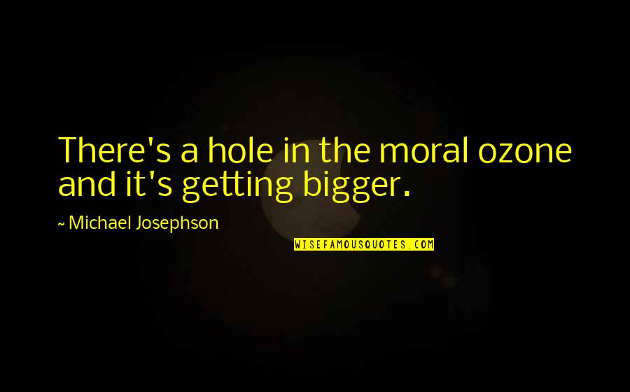 Drink Coaster Quotes By Michael Josephson: There's a hole in the moral ozone and