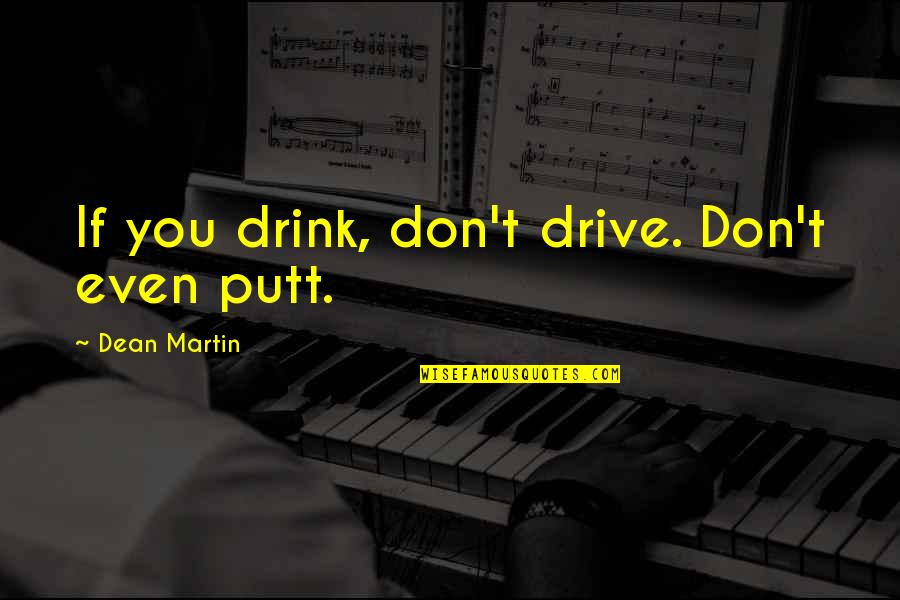 Drink Driving Quotes By Dean Martin: If you drink, don't drive. Don't even putt.