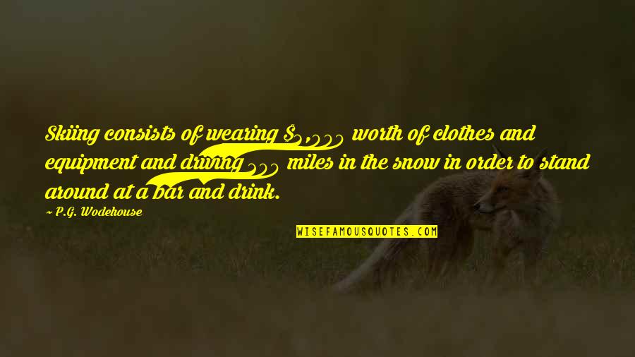 Drink Driving Quotes By P.G. Wodehouse: Skiing consists of wearing $3,000 worth of clothes