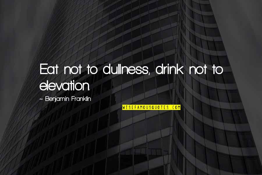 Drink In Moderation Quotes By Benjamin Franklin: Eat not to dullness, drink not to elevation.