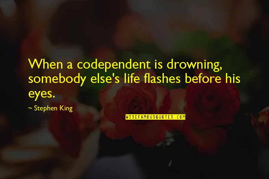 Drink In Moderation Quotes By Stephen King: When a codependent is drowning, somebody else's life