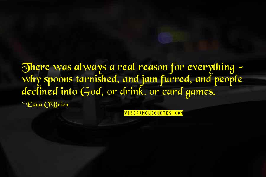 Drink Is Everything Quotes By Edna O'Brien: There was always a real reason for everything