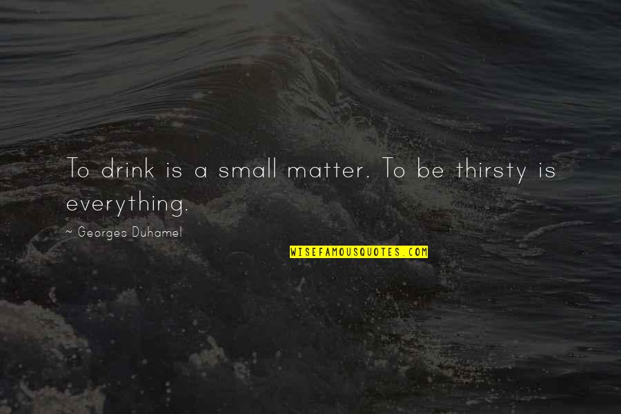 Drink Is Everything Quotes By Georges Duhamel: To drink is a small matter. To be