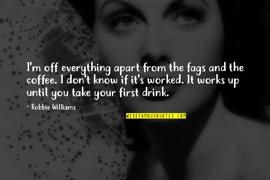 Drink Is Everything Quotes By Robbie Williams: I'm off everything apart from the fags and