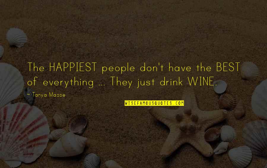 Drink Is Everything Quotes By Tanya Masse: The HAPPIEST people don't have the BEST of