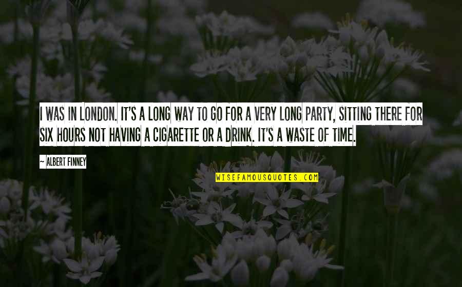 Drink It Quotes By Albert Finney: I was in London. It's a long way Drink It Quotes By Albert Finney: I was in London. It's a long way