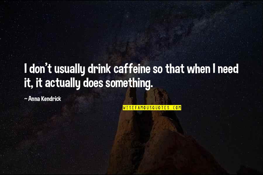 Drink It Quotes By Anna Kendrick: I don't usually drink caffeine so that when