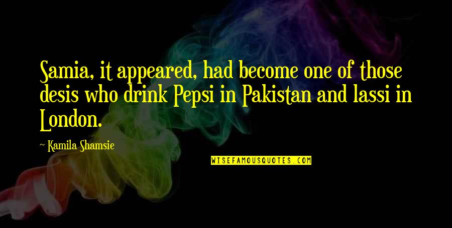 Drink It Quotes By Kamila Shamsie: Samia, it appeared, had become one of those Drink It Quotes By Kamila Shamsie: Samia, it appeared, had become one of those