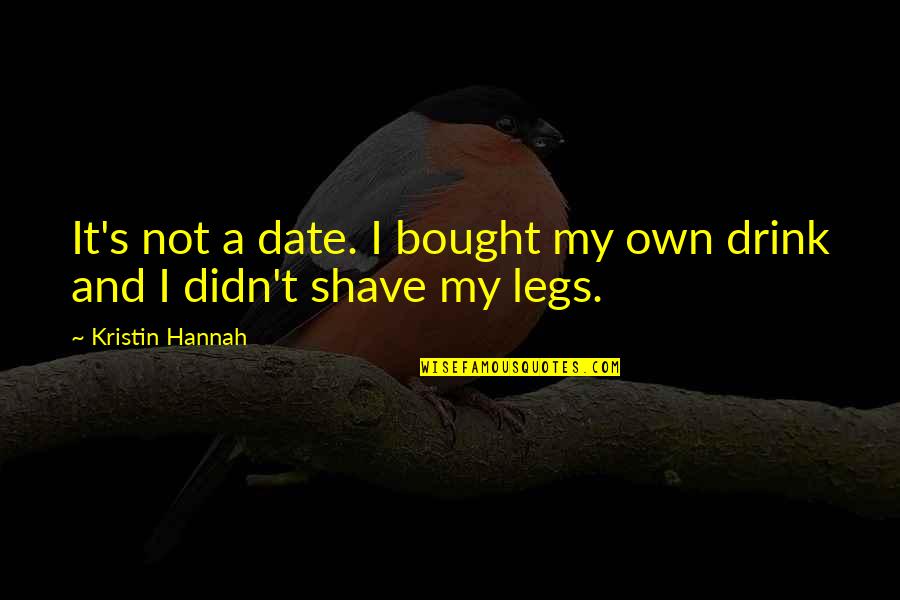 Drink It Quotes By Kristin Hannah: It's not a date. I bought my own Drink It Quotes By Kristin Hannah: It's not a date. I bought my own