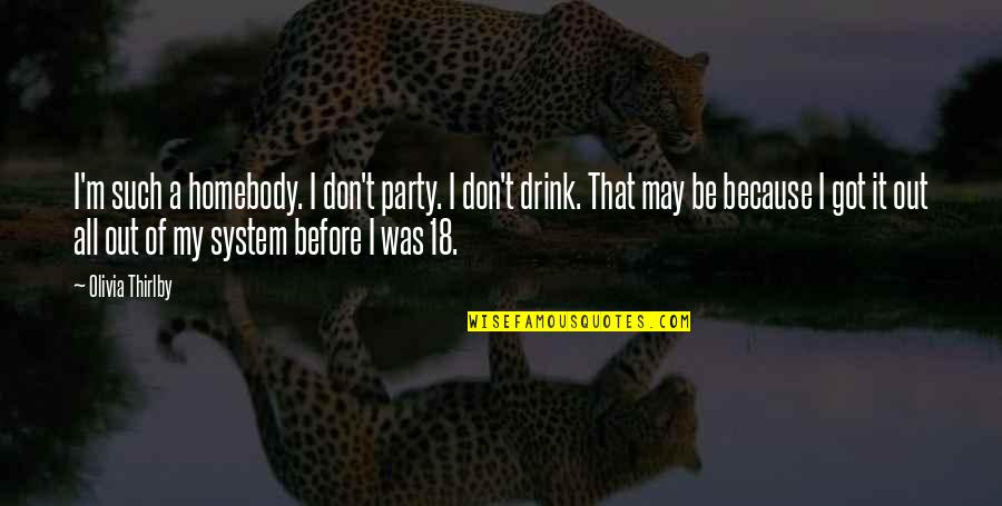 Drink It Quotes By Olivia Thirlby: I'm such a homebody. I don't party. I Drink It Quotes By Olivia Thirlby: I'm such a homebody. I don't party. I