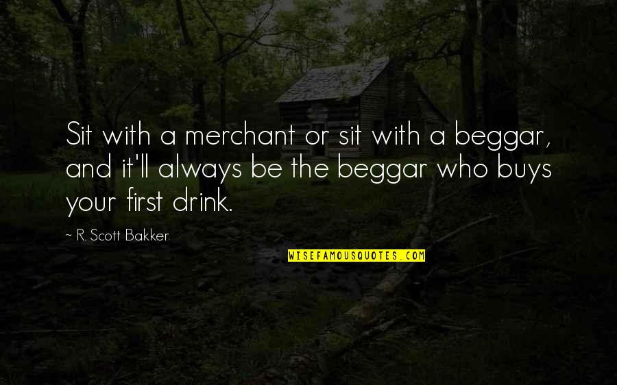 Drink It Quotes By R. Scott Bakker: Sit with a merchant or sit with a Drink It Quotes By R. Scott Bakker: Sit with a merchant or sit with a