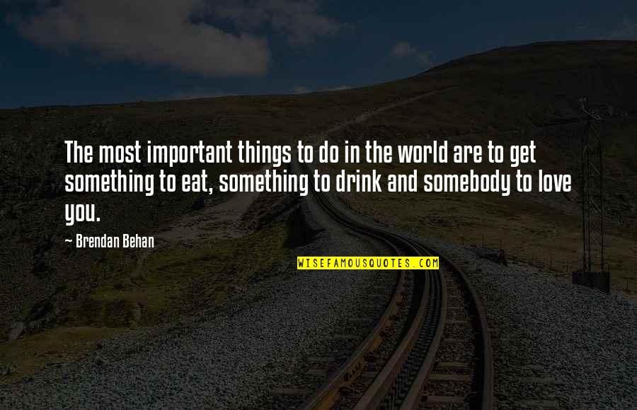 Drink Love Quotes By Brendan Behan: The most important things to do in the
