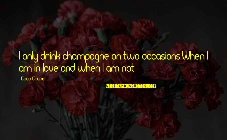 Drink Love Quotes By Coco Chanel: I only drink champagne on two occasions.When I